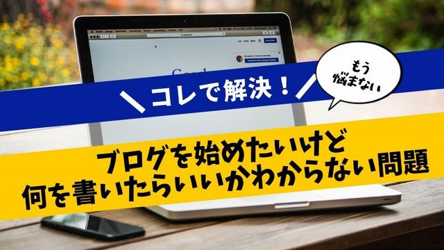 ブログを始めたいけど、何を書いていいかわかりません！が卒業できるブログの書き方