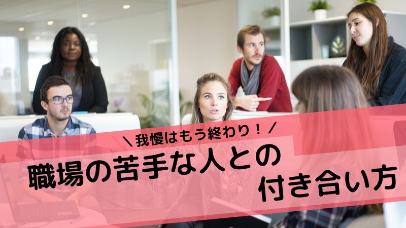 職場の苦手な人との付き合い方